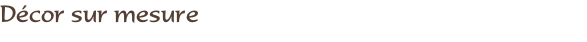 Décor sur mesure
